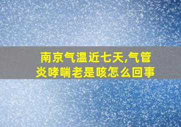 南京气温近七天,气管炎哮喘老是咳怎么回事