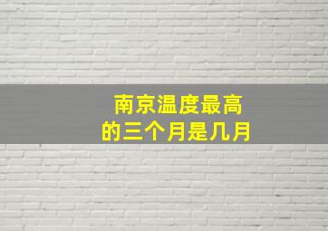 南京温度最高的三个月是几月