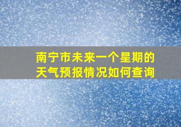 南宁市未来一个星期的天气预报情况如何查询