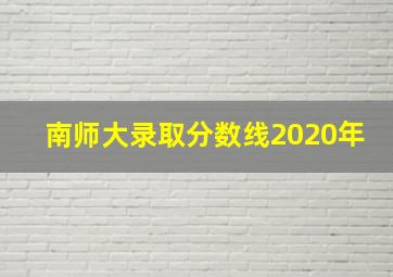 南师大录取分数线2020年