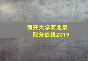 南开大学河北录取分数线2019