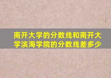 南开大学的分数线和南开大学滨海学院的分数线差多少