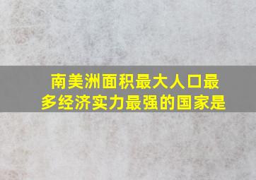 南美洲面积最大人口最多经济实力最强的国家是