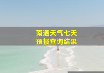 南通天气七天预报查询结果