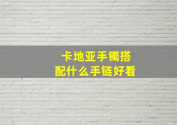 卡地亚手镯搭配什么手链好看