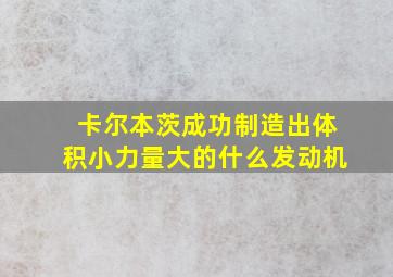 卡尔本茨成功制造出体积小力量大的什么发动机