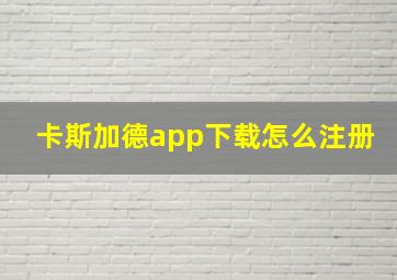 卡斯加德app下载怎么注册