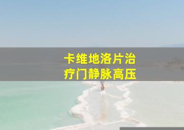 卡维地洛片治疗门静脉高压