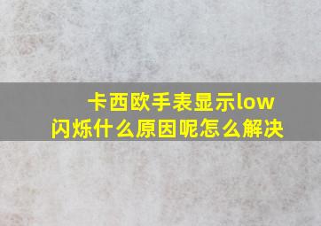 卡西欧手表显示low闪烁什么原因呢怎么解决