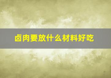 卤肉要放什么材料好吃