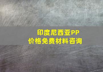 印度尼西亚PP价格免费材料咨询