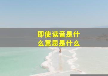 即使读音是什么意思是什么