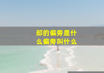 却的偏旁是什么偏旁叫什么