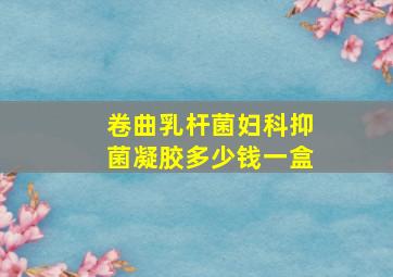 卷曲乳杆菌妇科抑菌凝胶多少钱一盒