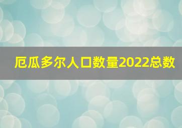 厄瓜多尔人口数量2022总数