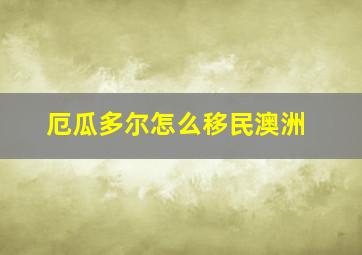 厄瓜多尔怎么移民澳洲