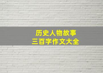 历史人物故事三百字作文大全