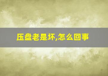 压盘老是坏,怎么回事