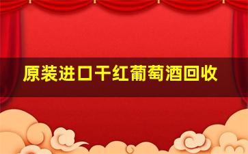 原装进口干红葡萄酒回收