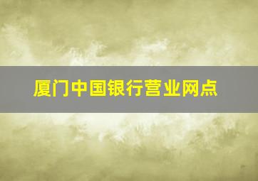 厦门中国银行营业网点