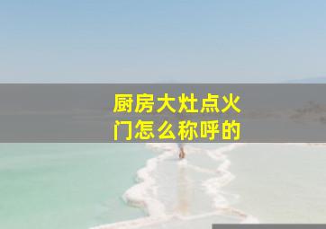 厨房大灶点火门怎么称呼的