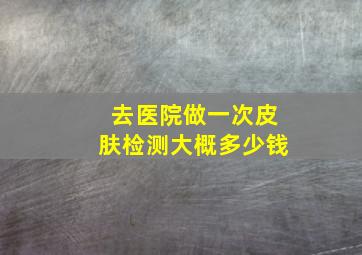 去医院做一次皮肤检测大概多少钱