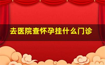 去医院查怀孕挂什么门诊