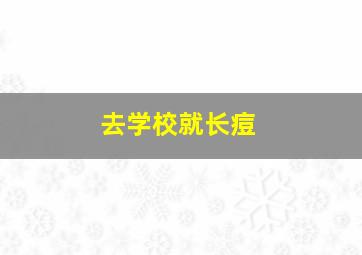 去学校就长痘