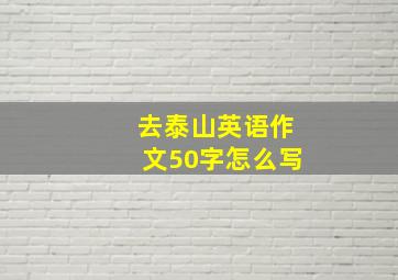 去泰山英语作文50字怎么写