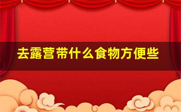 去露营带什么食物方便些