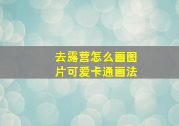 去露营怎么画图片可爱卡通画法