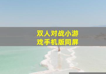 双人对战小游戏手机版同屏