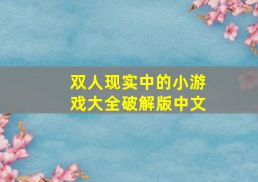 双人现实中的小游戏大全破解版中文