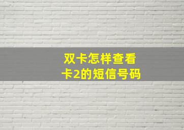 双卡怎样查看卡2的短信号码