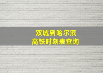 双城到哈尔滨高铁时刻表查询