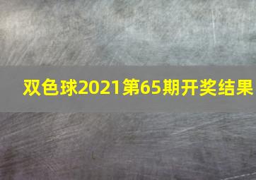 双色球2021第65期开奖结果