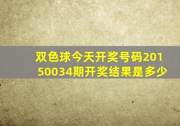 双色球今天开奖号码20150034期开奖结果是多少