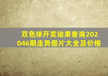 双色球开奖结果查询202046期走势图片大全及价格