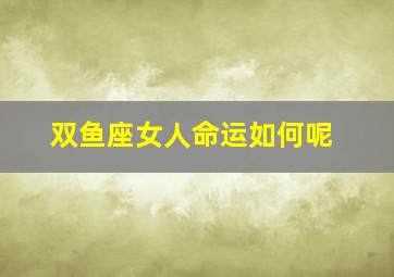 双鱼座女人命运如何呢