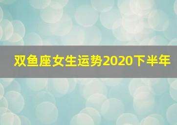 双鱼座女生运势2020下半年