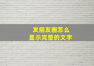 发朋友圈怎么显示完整的文字