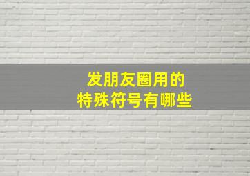 发朋友圈用的特殊符号有哪些