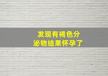 发现有褐色分泌物结果怀孕了