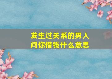 发生过关系的男人问你借钱什么意思