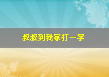 叔叔到我家打一字