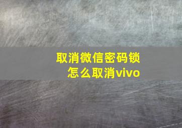 取消微信密码锁怎么取消vivo