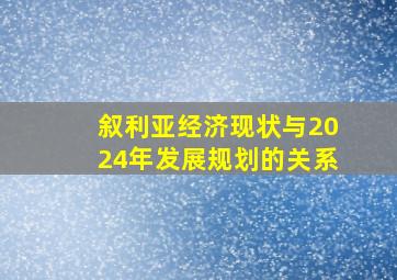 叙利亚经济现状与2024年发展规划的关系