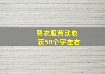 叠衣服劳动收获50个字左右