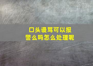 口头谩骂可以报警么吗怎么处理呢