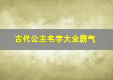 古代公主名字大全霸气